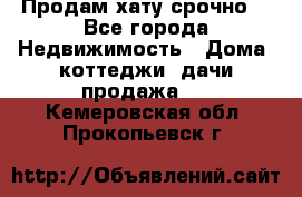 Продам хату срочно  - Все города Недвижимость » Дома, коттеджи, дачи продажа   . Кемеровская обл.,Прокопьевск г.